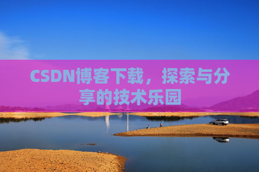 CSDN博客下载，探索与分享的技术乐园